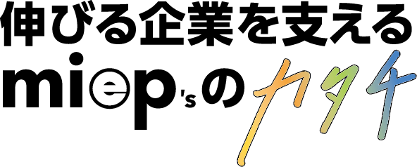 伸び続ける企業を支えるmiep'sのカタチ